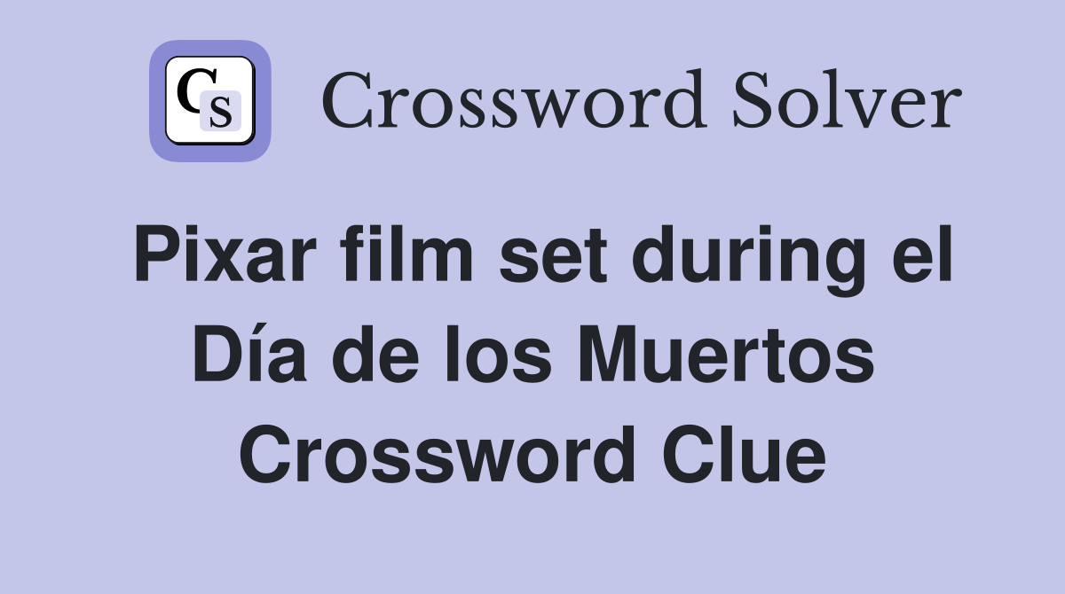 Pixar film set during el Día de los Muertos Crossword Clue