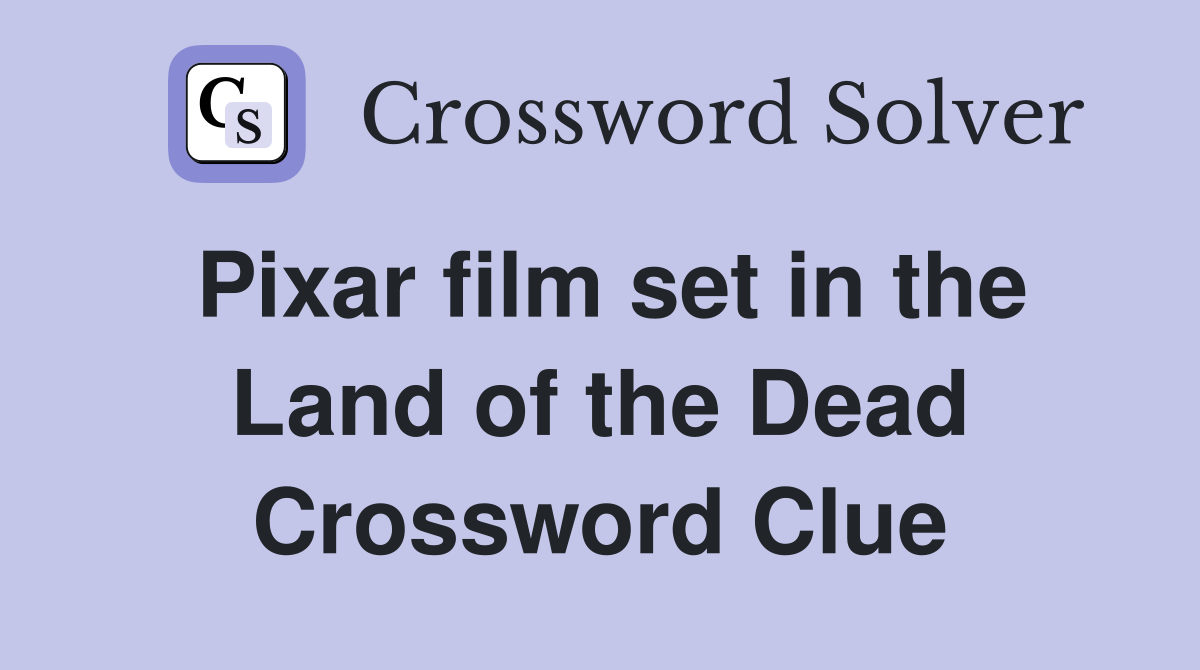 Pixar film set in the Land of the Dead Crossword Clue