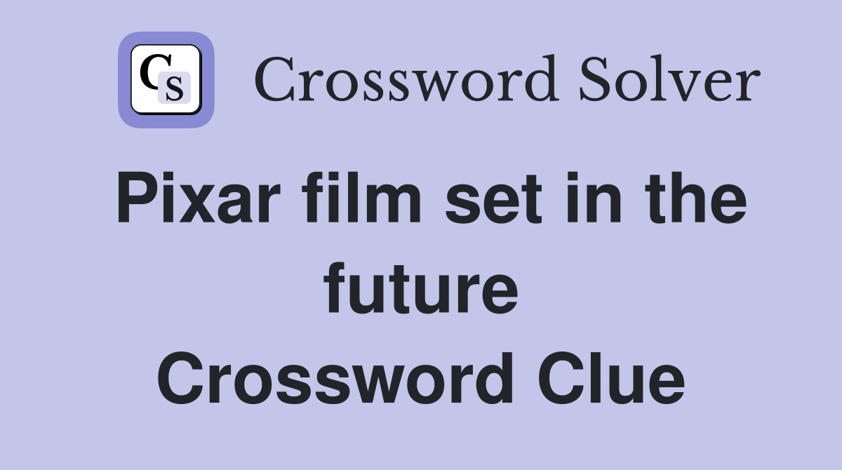 Pixar film set in the future Crossword Clue
