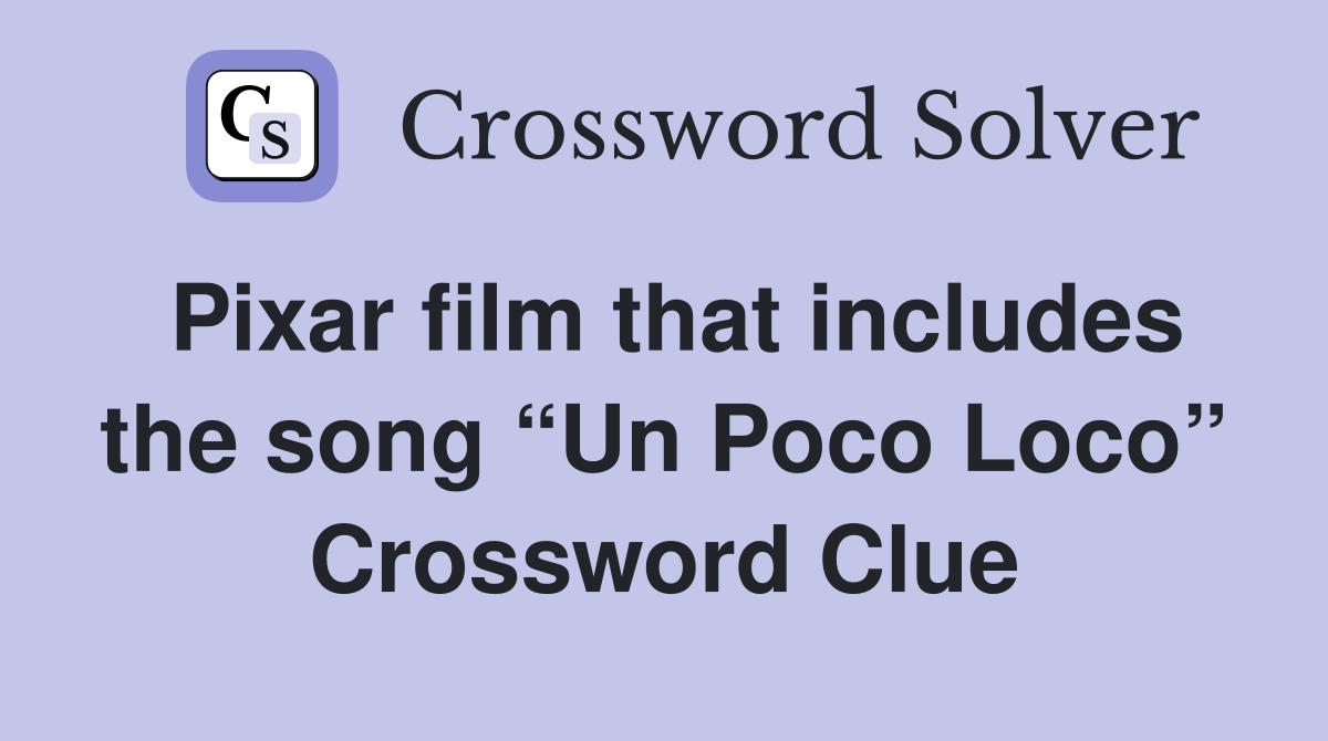 Pixar film that includes the song “Un Poco Loco” Crossword Clue
