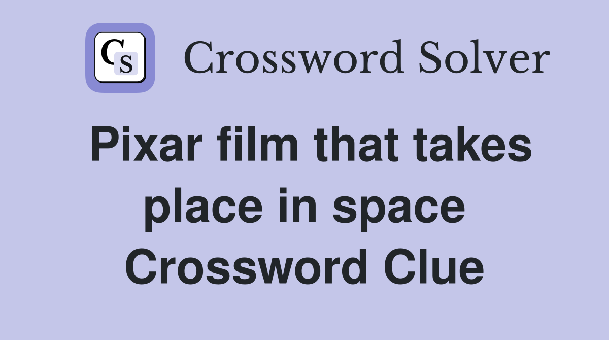 Pixar film that takes place in space Crossword Clue