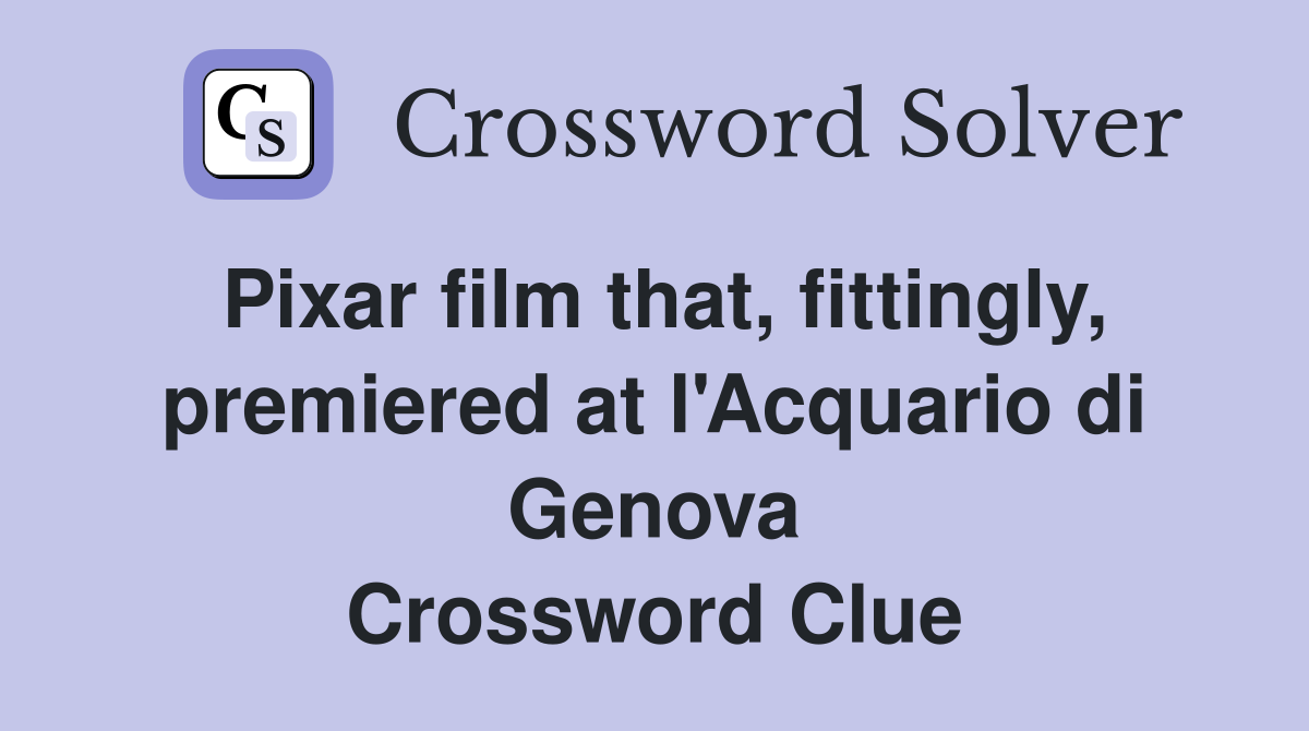 Pixar film that, fittingly, premiered at l'Acquario di Genova Crossword Clue