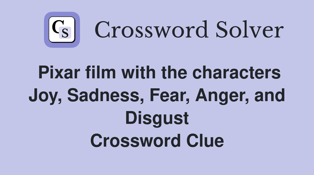 Pixar film with the characters Joy, Sadness, Fear, Anger, and Disgust Crossword Clue