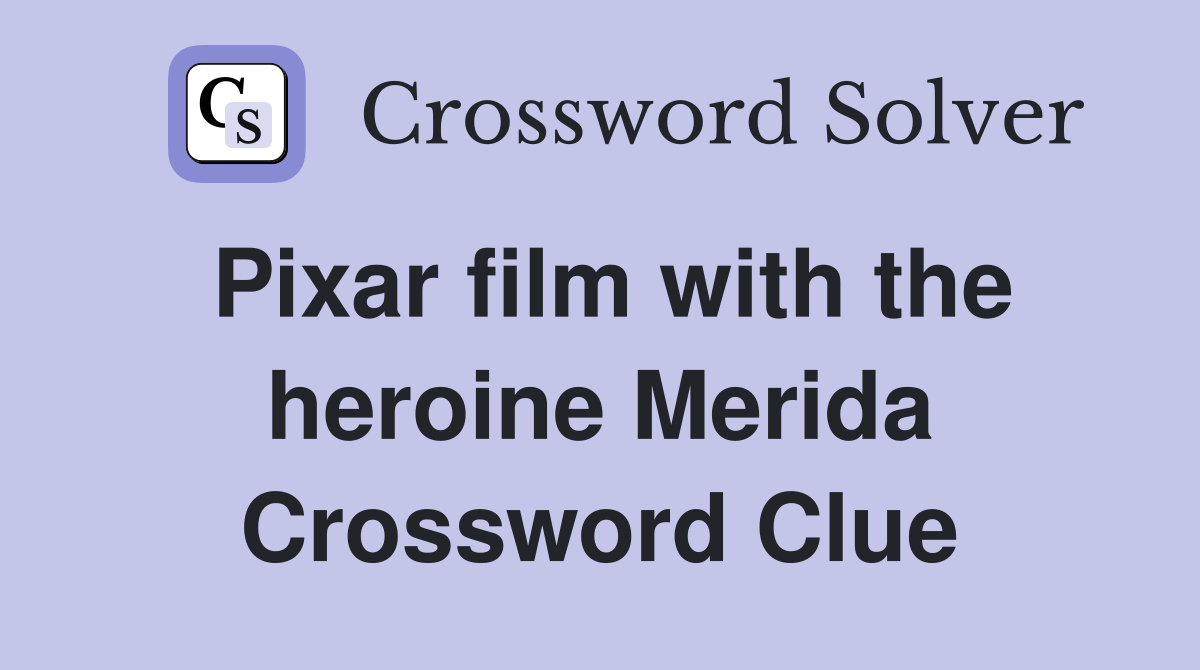 Pixar film with the heroine Merida Crossword Clue