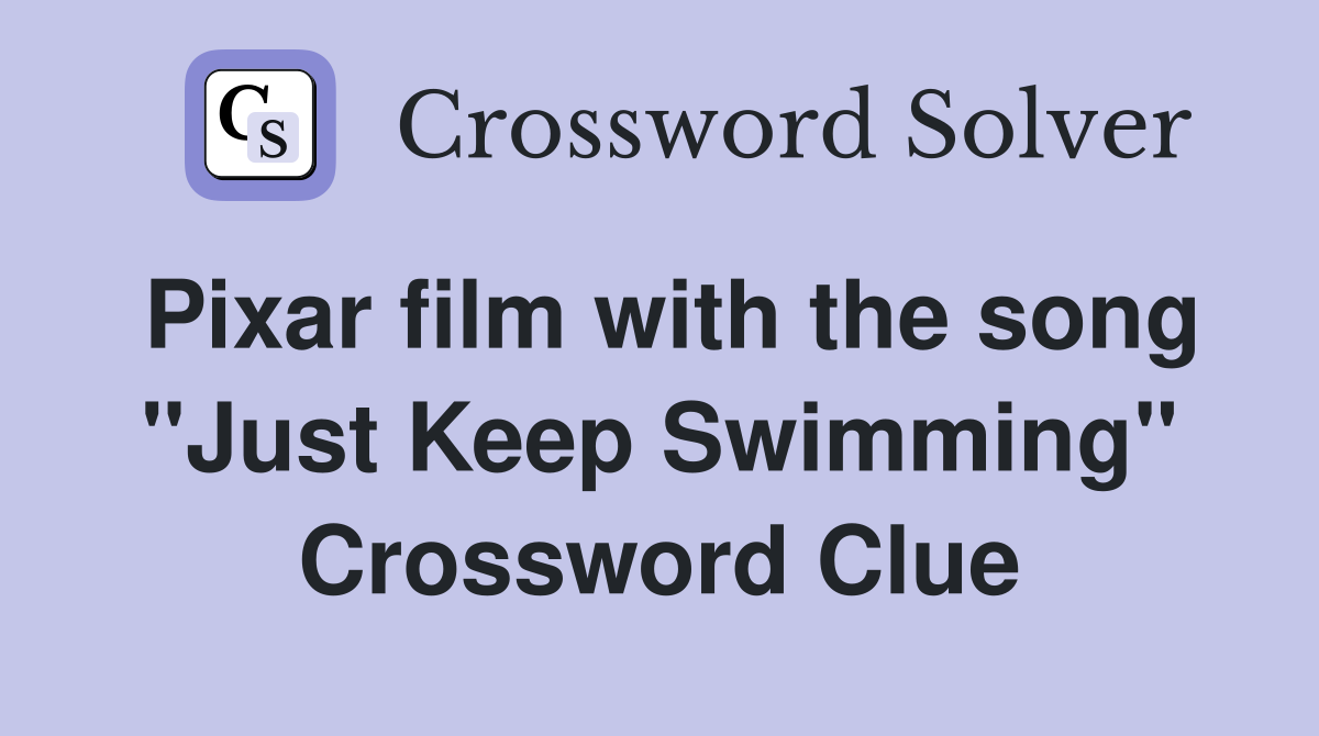 Pixar film with the song "Just Keep Swimming" Crossword Clue