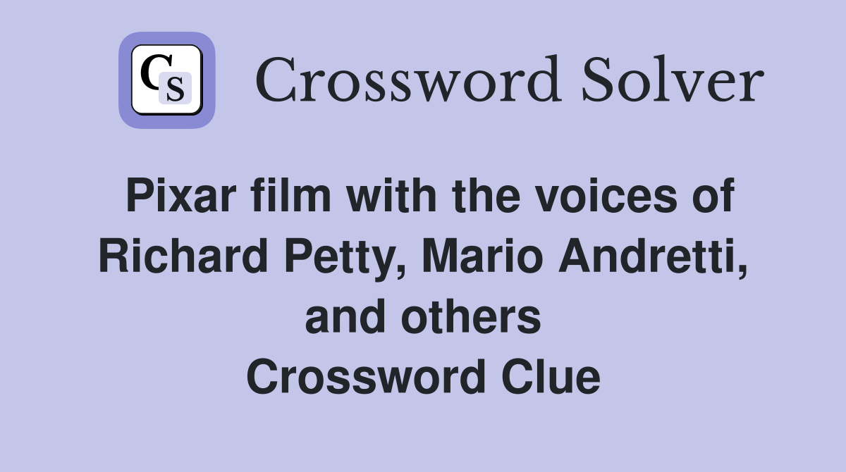 Pixar film with the voices of Richard Petty, Mario Andretti, and others Crossword Clue