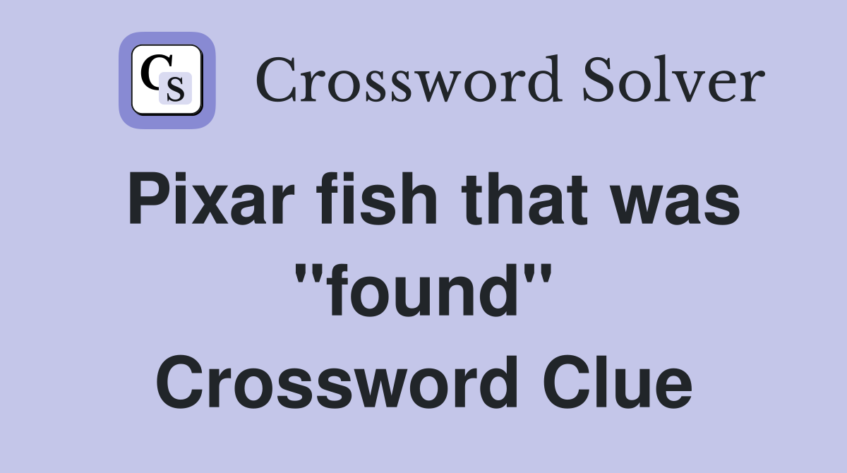 Pixar fish that was "found" Crossword Clue