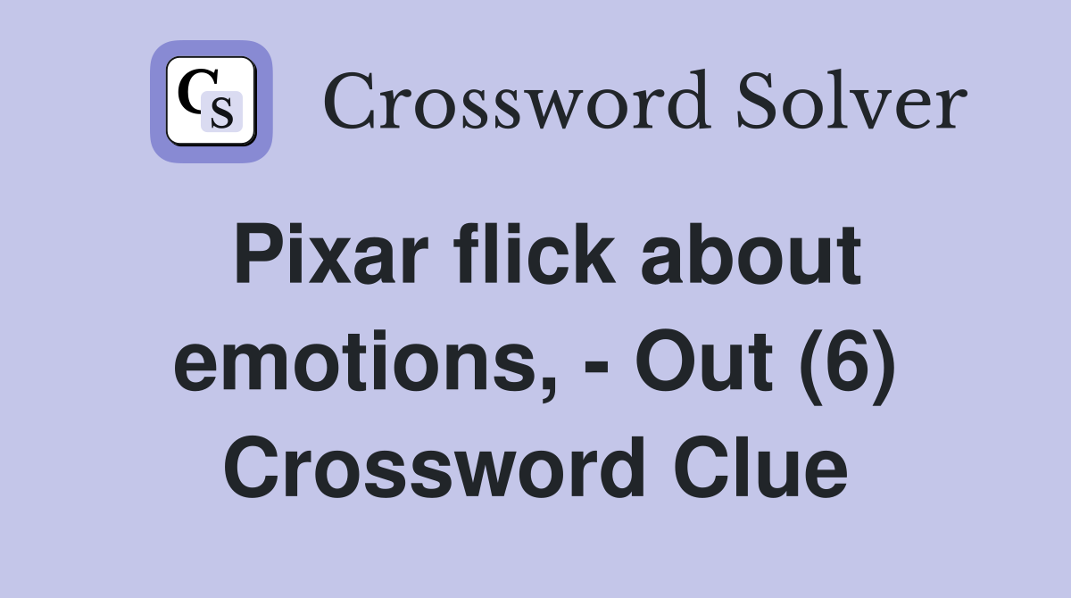 Pixar flick about emotions, - Out (6) Crossword Clue