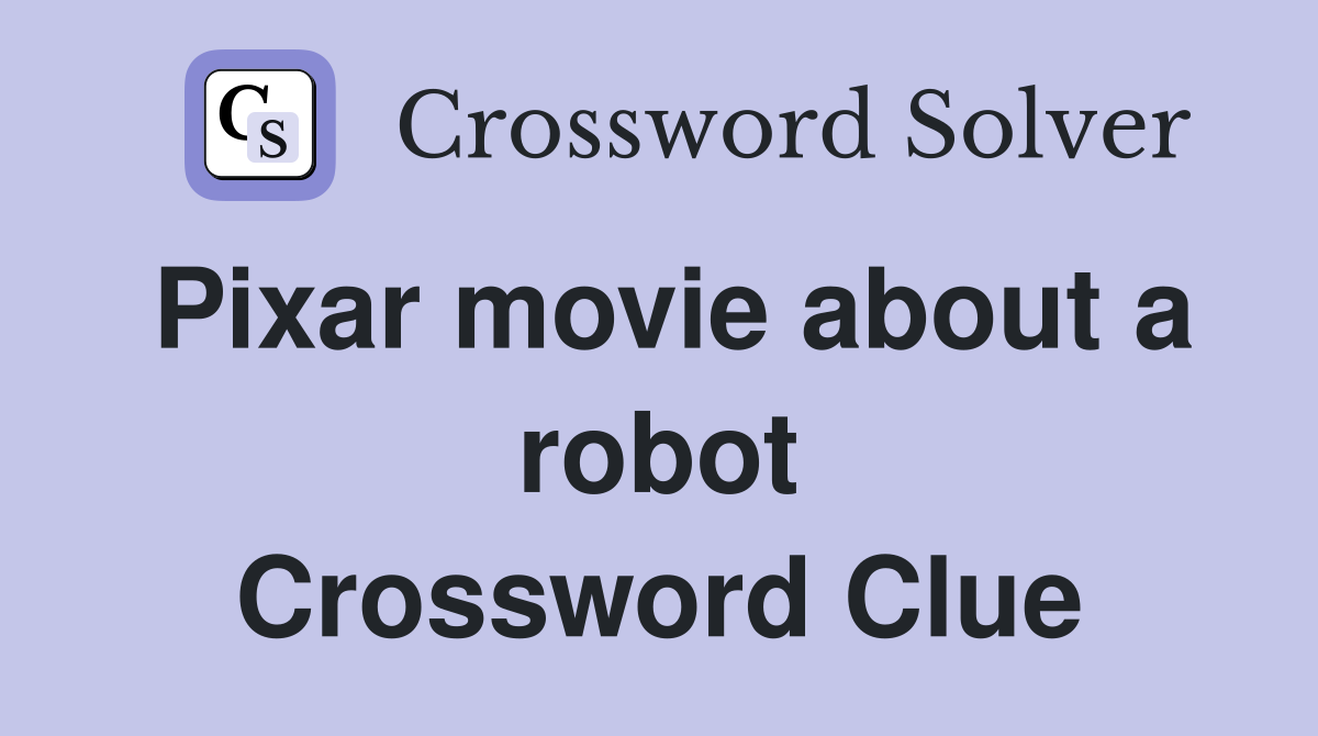 Pixar movie about a robot Crossword Clue