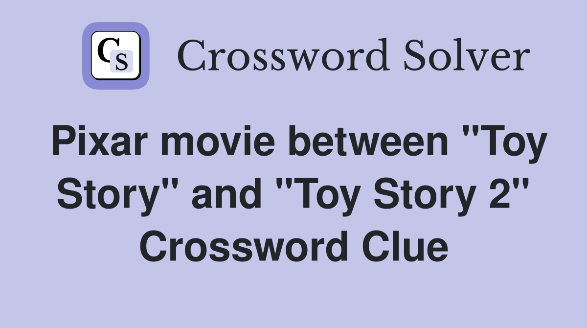 Pixar movie between "Toy Story" and "Toy Story 2" Crossword Clue