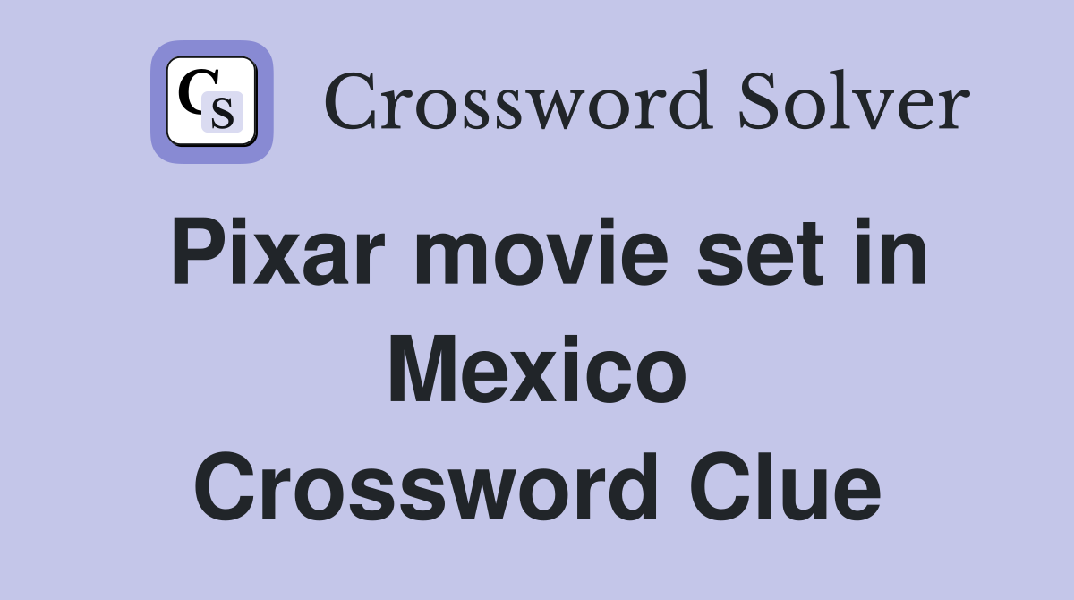 Pixar movie set in Mexico Crossword Clue