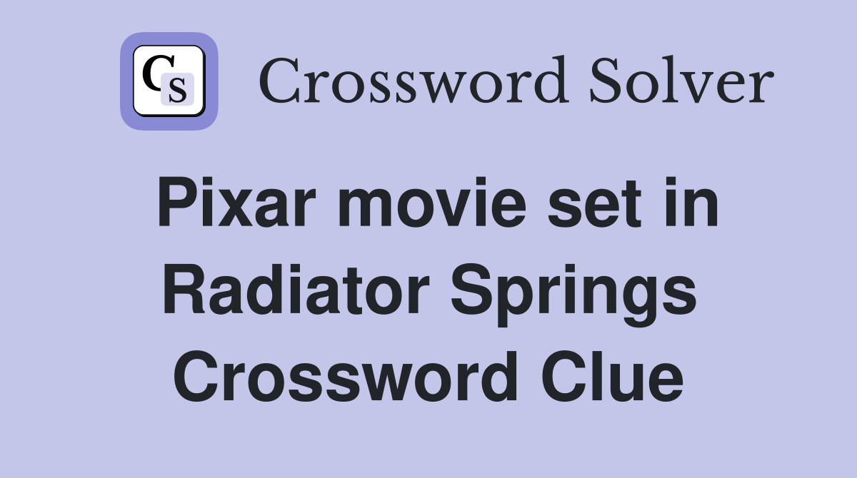 Pixar movie set in Radiator Springs Crossword Clue