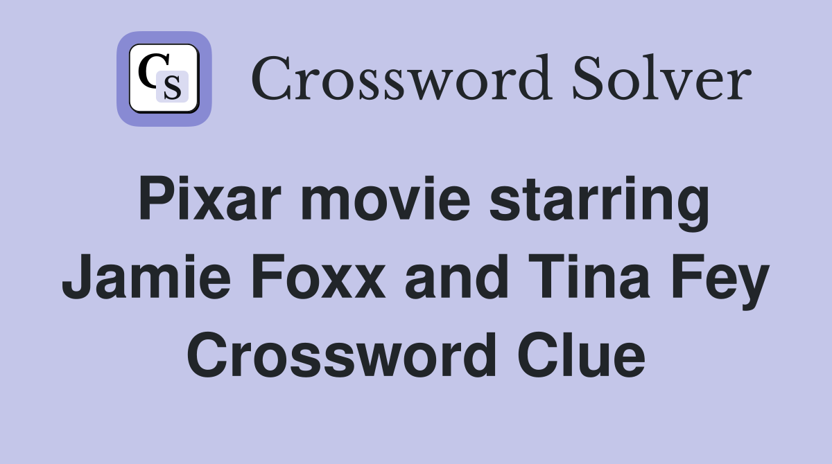 Pixar movie starring Jamie Foxx and Tina Fey Crossword Clue