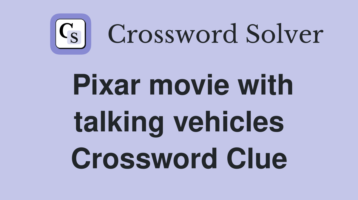 Pixar movie with talking vehicles Crossword Clue