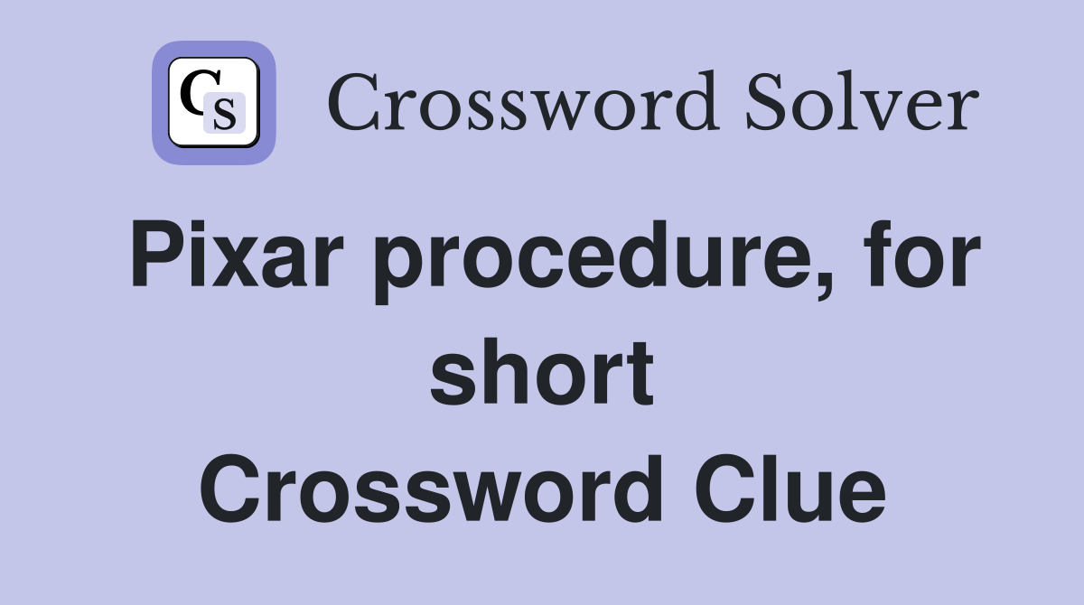 Pixar procedure, for short Crossword Clue