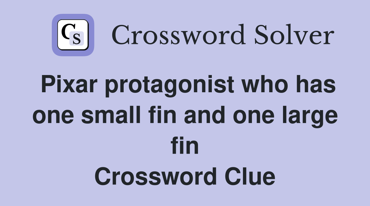 Pixar protagonist who has one small fin and one large fin Crossword Clue