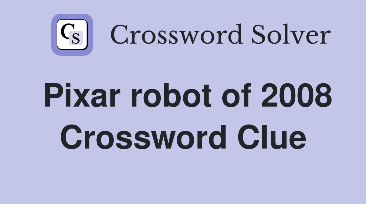Pixar robot of 2008 Crossword Clue