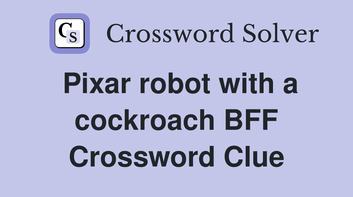 Pixar robot with a cockroach BFF Crossword Clue