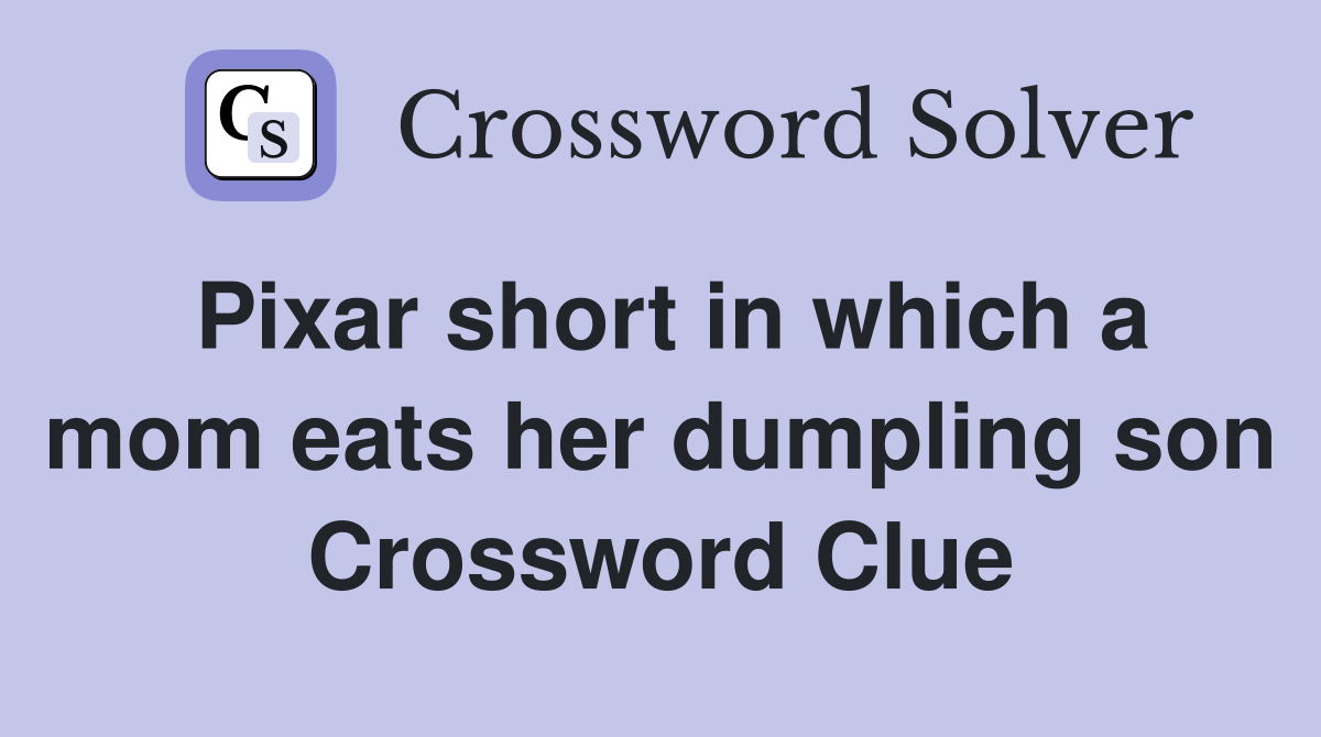 Pixar short in which a mom eats her dumpling son Crossword Clue