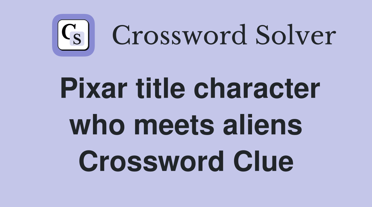 Pixar title character who meets aliens Crossword Clue