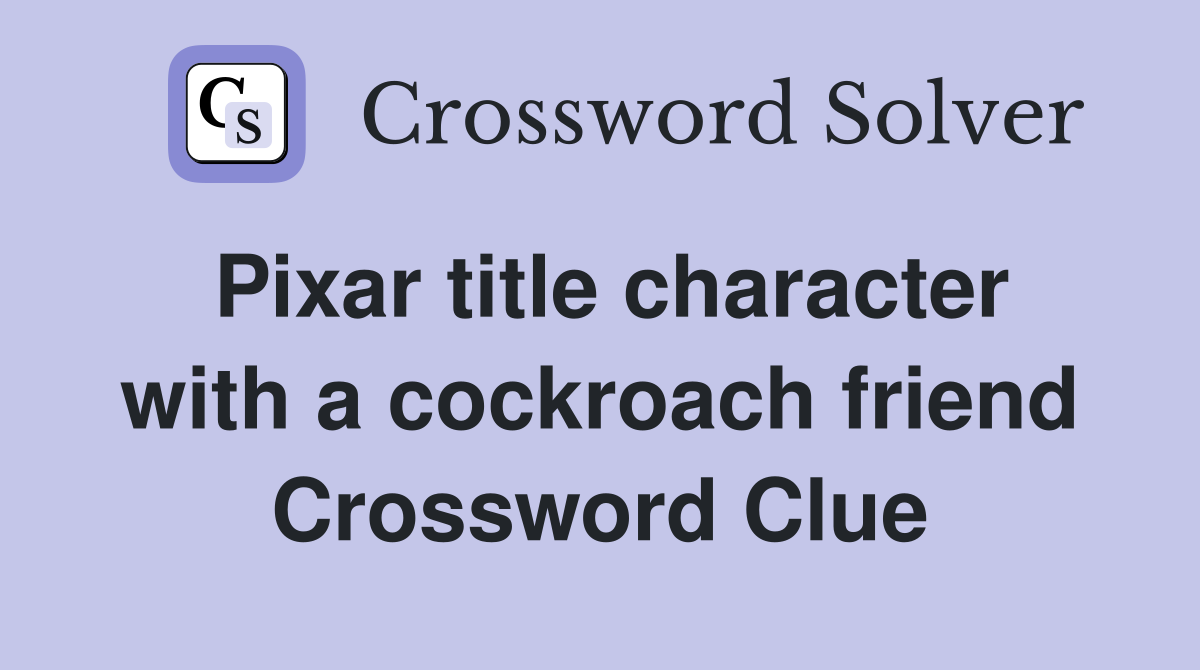 Pixar title character with a cockroach friend Crossword Clue