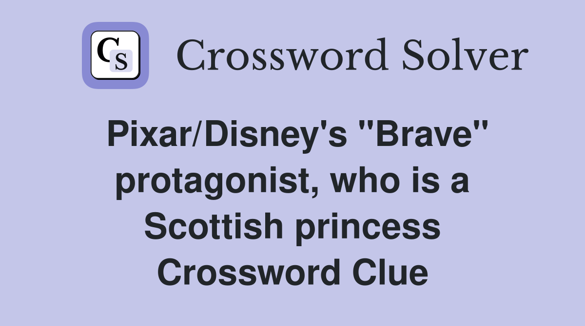 Pixar/Disney's "Brave" protagonist, who is a Scottish princess Crossword Clue