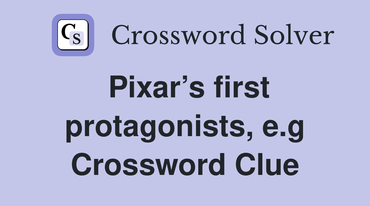 Pixar’s first protagonists, e.g Crossword Clue