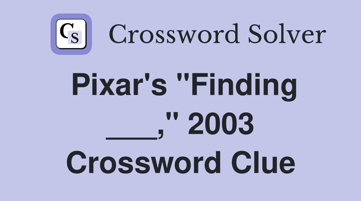 Pixar's "Finding ___," 2003 Crossword Clue