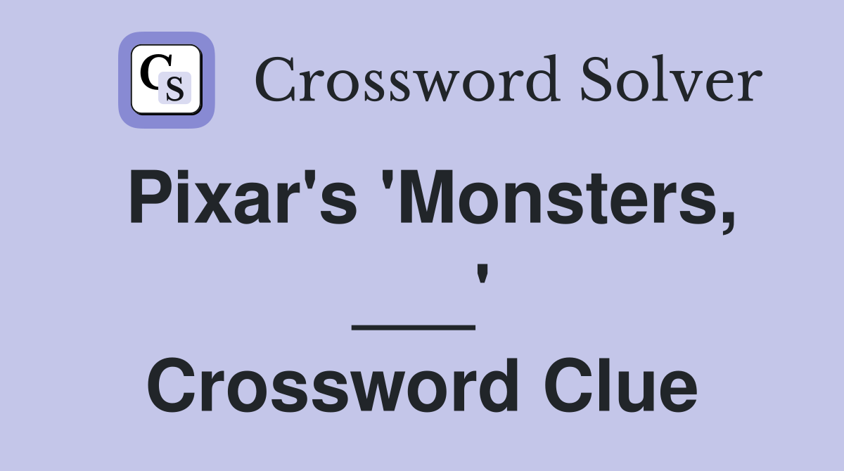 Pixar's 'Monsters, ___' Crossword Clue