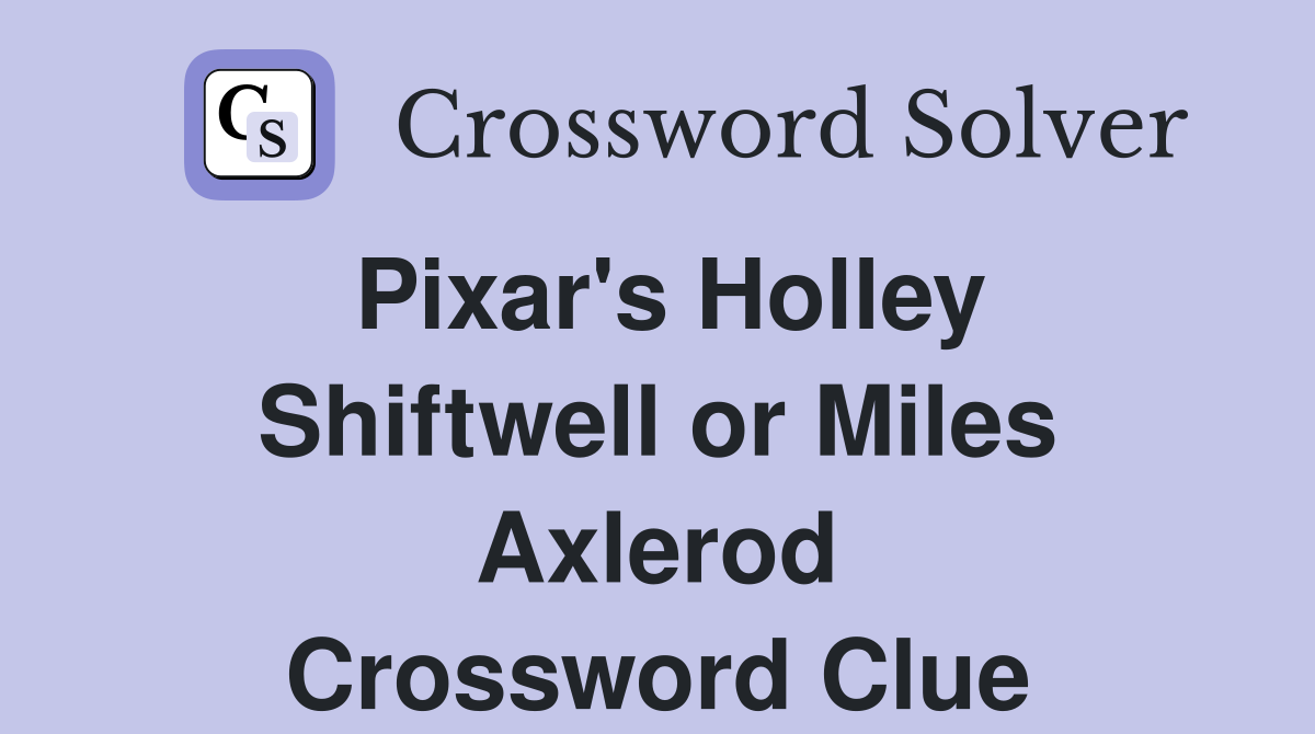 Pixar's Holley Shiftwell or Miles Axlerod Crossword Clue