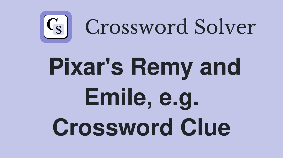 Pixar's Remy and Emile, e.g. Crossword Clue