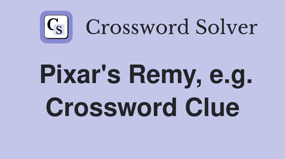 Pixar's Remy, e.g. Crossword Clue