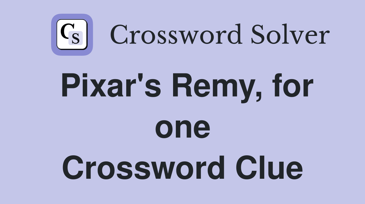 Pixar's Remy, for one Crossword Clue