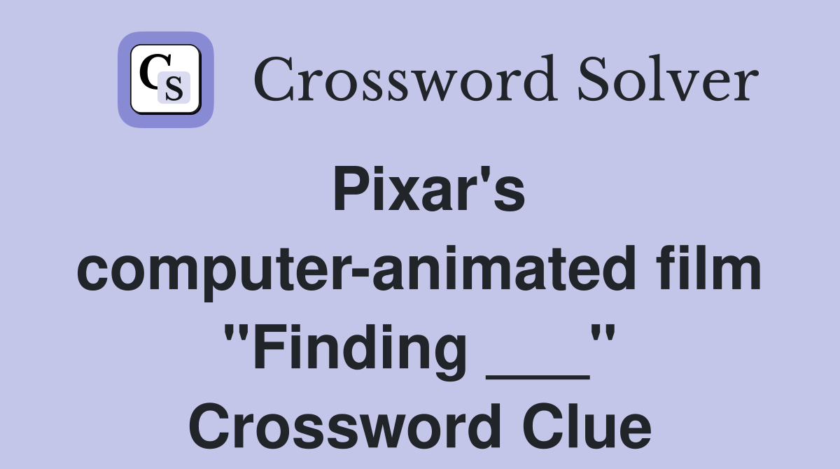 Pixar's computer-animated film "Finding ___" Crossword Clue