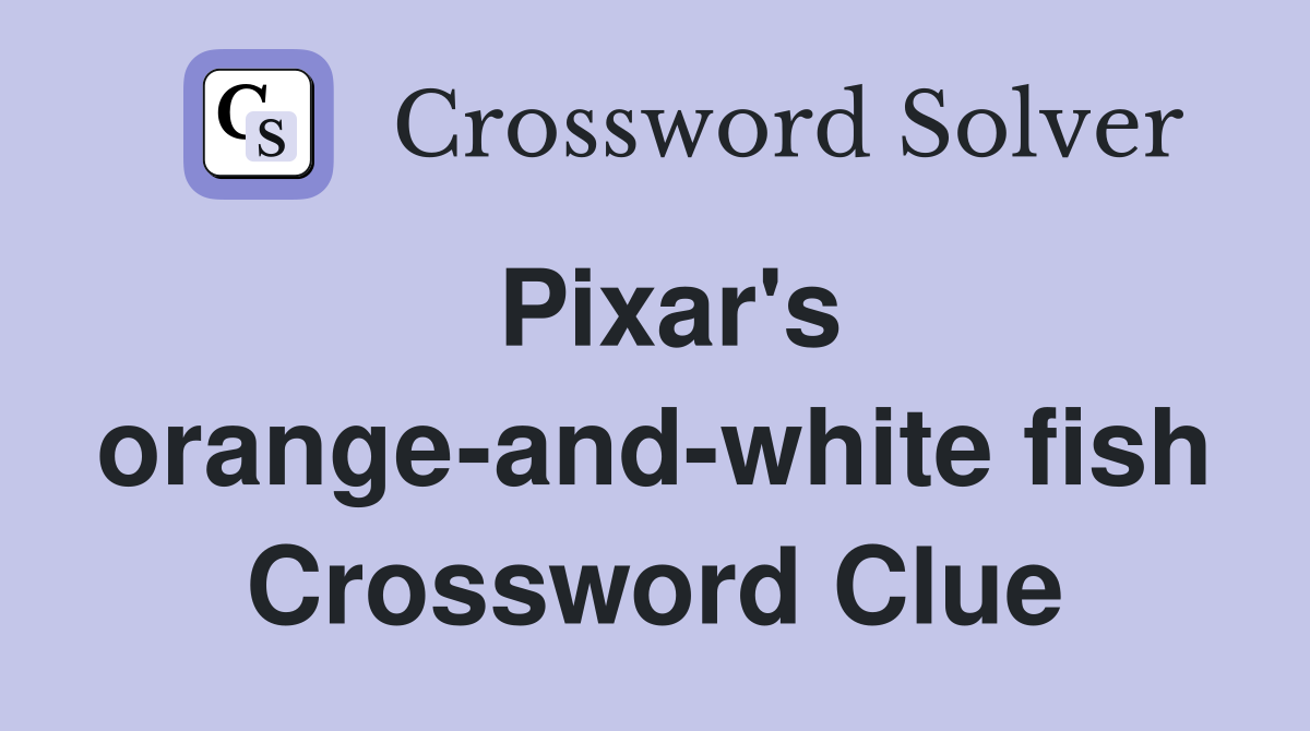 Pixar's orange-and-white fish Crossword Clue