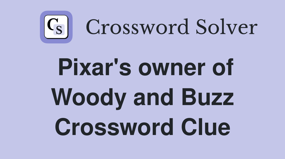 Pixar's owner of Woody and Buzz Crossword Clue