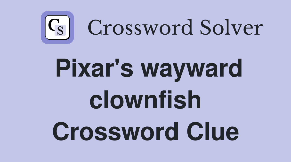 Pixar's wayward clownfish Crossword Clue