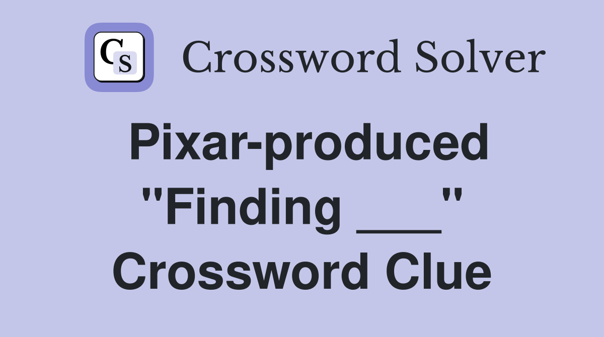 Pixar-produced "Finding ___" Crossword Clue