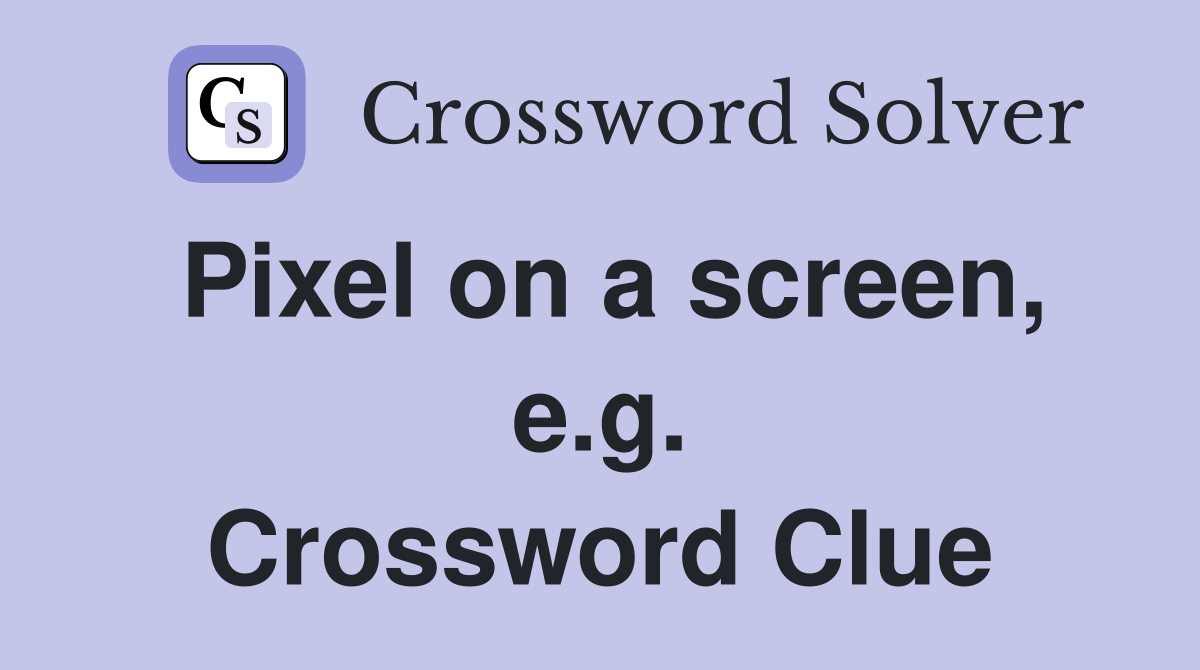 Pixel on a screen, e.g. Crossword Clue
