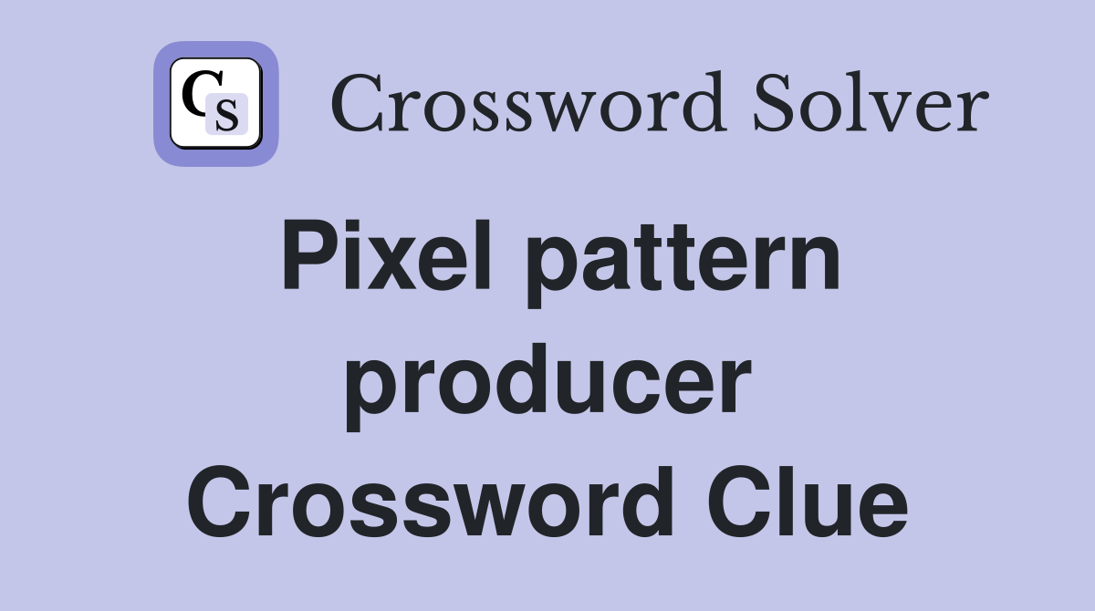 Pixel pattern producer Crossword Clue