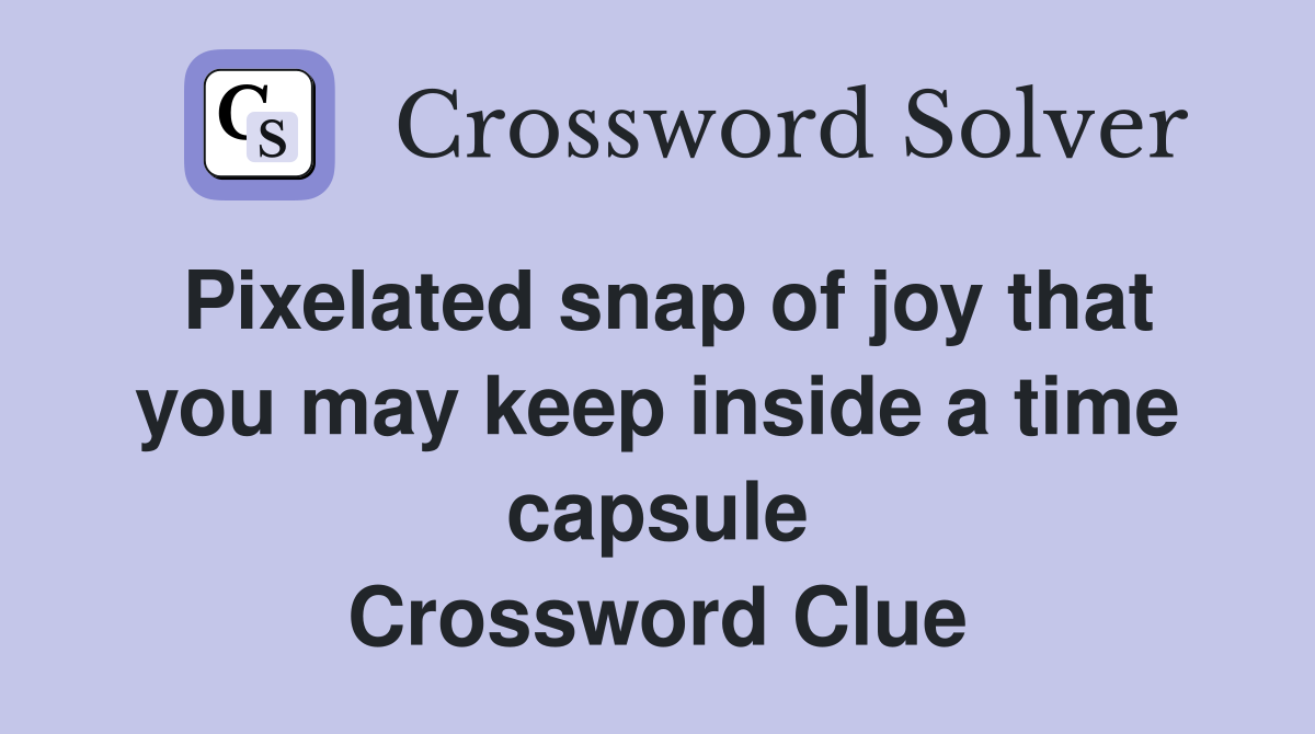 Pixelated snap of joy that you may keep inside a time capsule Crossword Clue