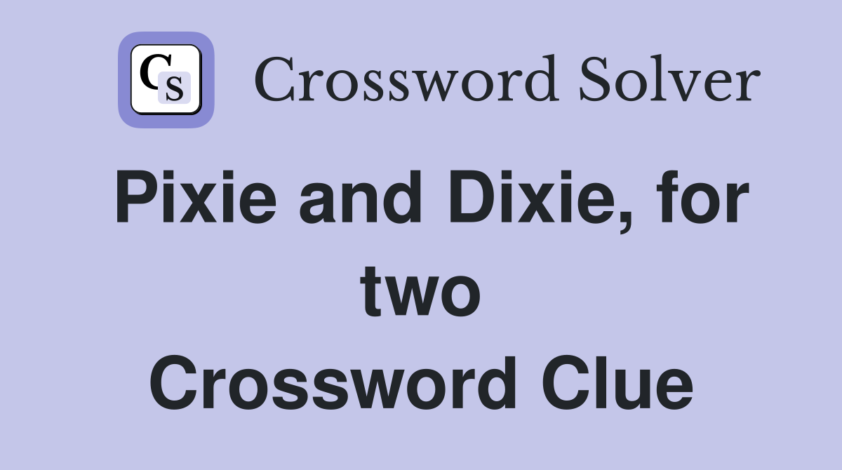 Pixie and Dixie, for two Crossword Clue
