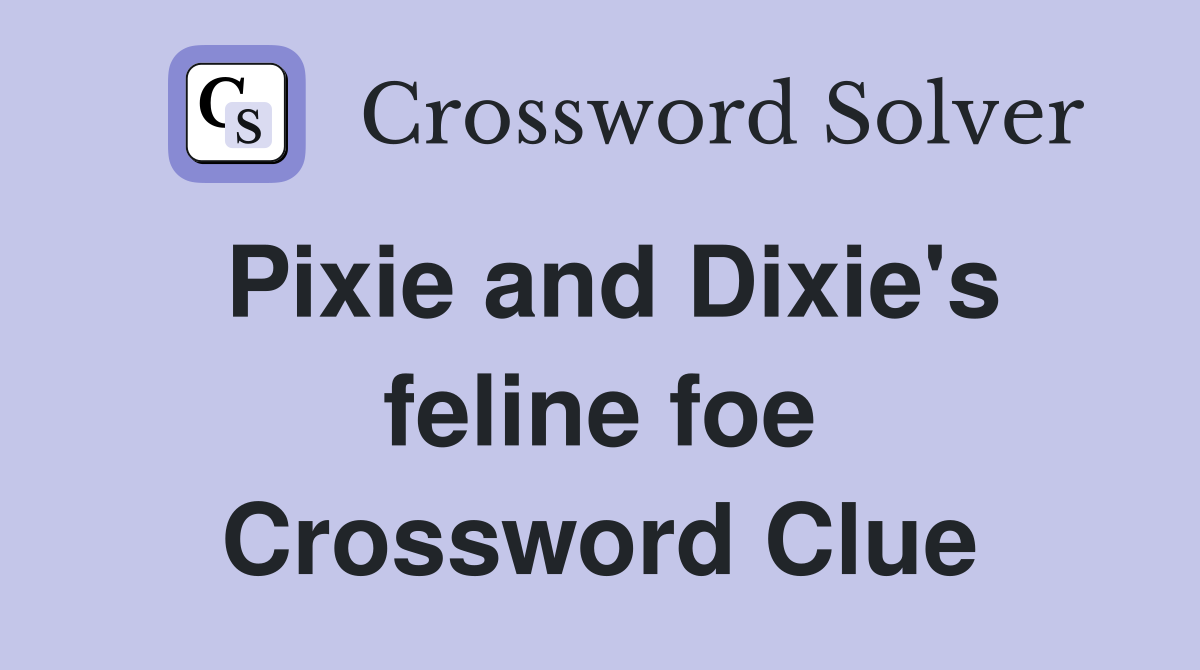 Pixie and Dixie's feline foe Crossword Clue