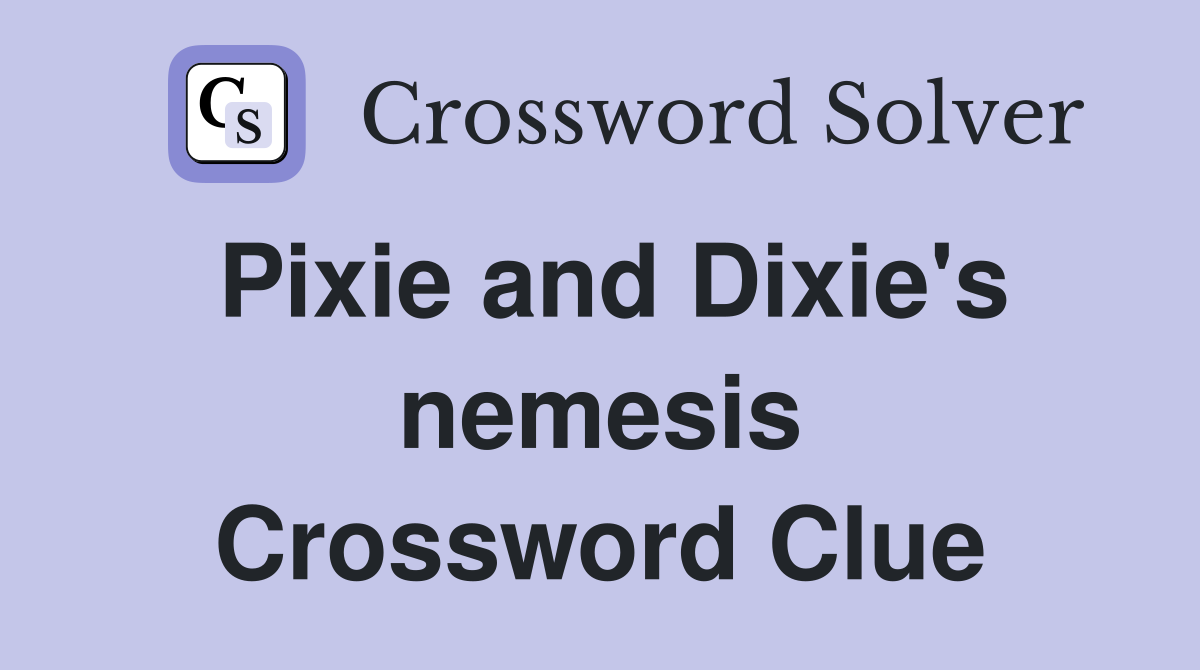 Pixie and Dixie's nemesis Crossword Clue