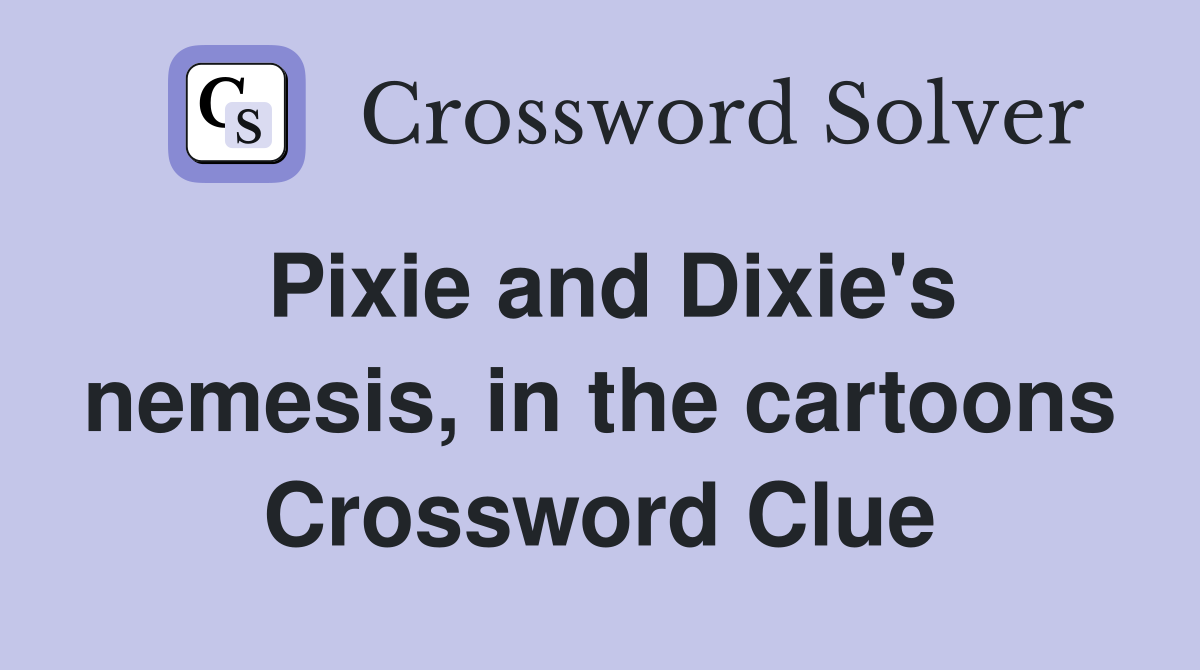 Pixie and Dixie's nemesis, in the cartoons Crossword Clue
