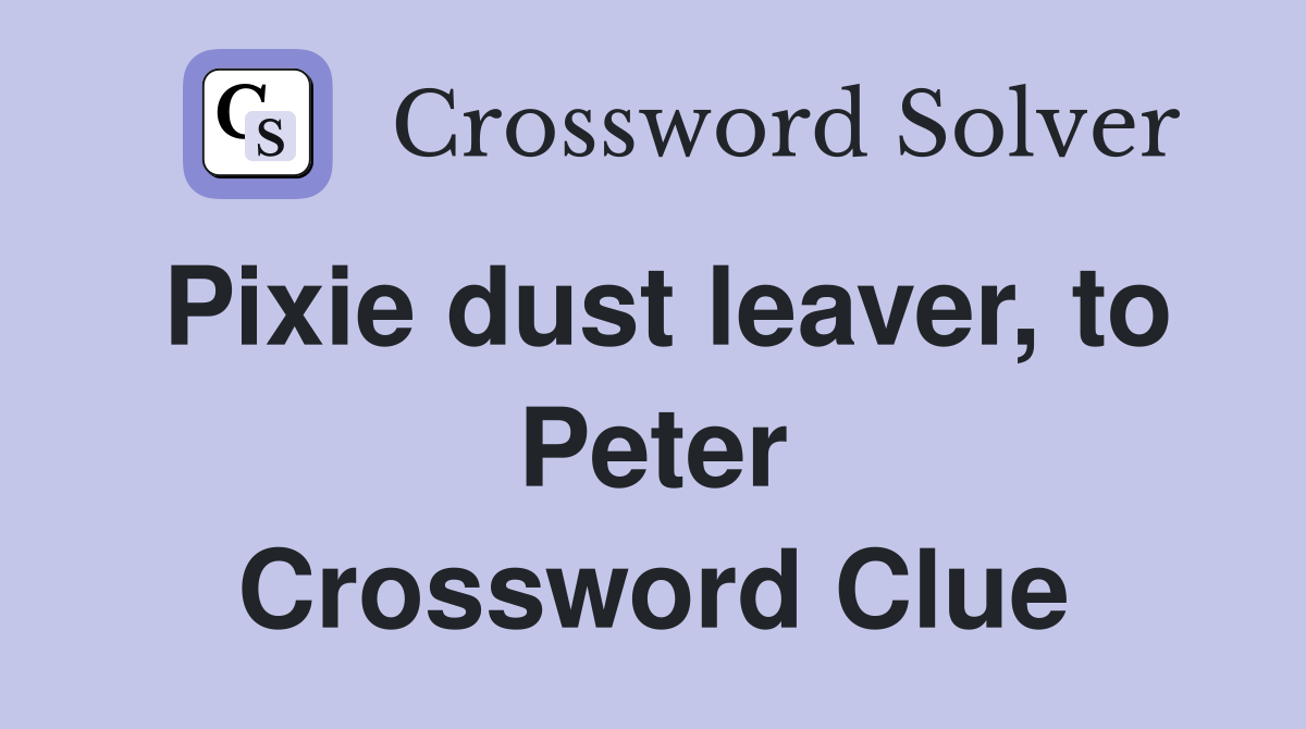 Pixie dust leaver, to Peter Crossword Clue