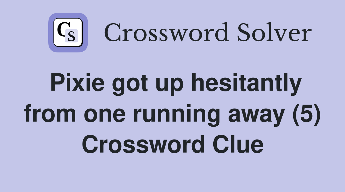 Pixie got up hesitantly from one running away (5) Crossword Clue