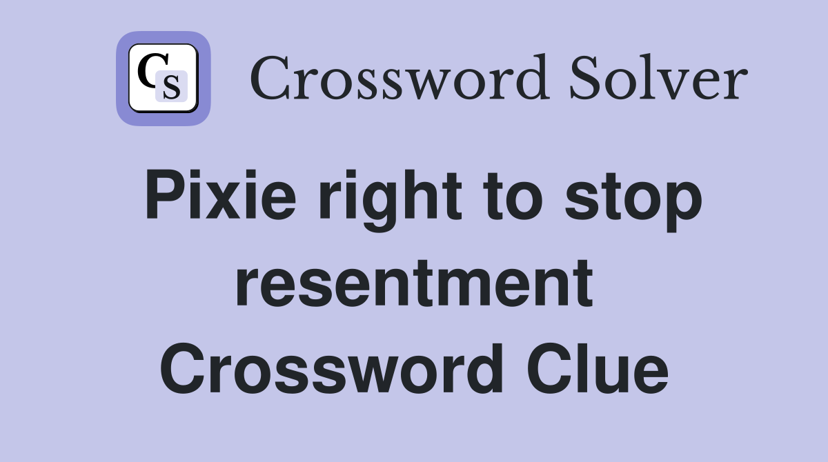 Pixie right to stop resentment Crossword Clue
