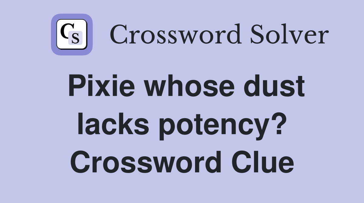 Pixie whose dust lacks potency? Crossword Clue