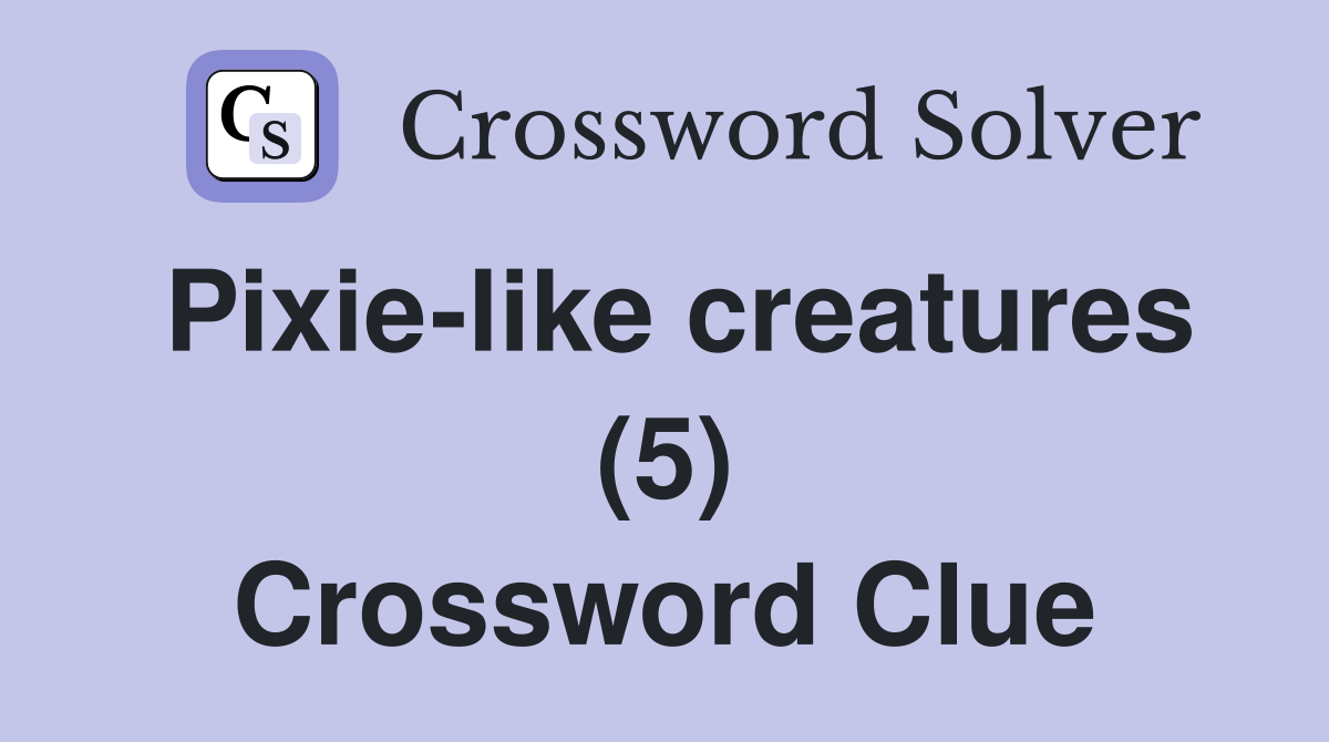 Pixie-like creatures (5) Crossword Clue